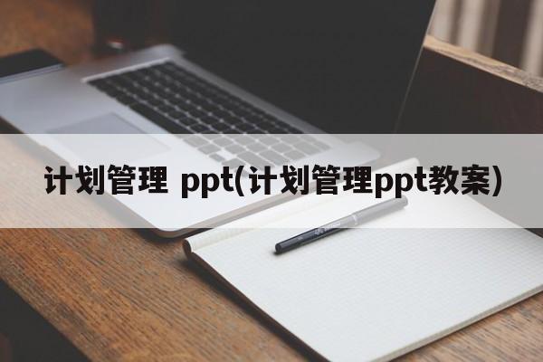 计划管理 ppt(计划管理ppt教案)